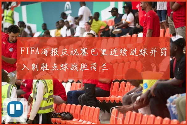 FIFA海报庆祝赛巴里连续进球并罚入制胜点球战胜荷兰