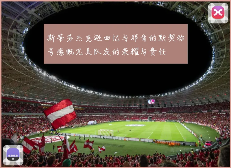 斯蒂芬杰克逊回忆与邓肯的默契称号感慨完美队友的荣耀与责任